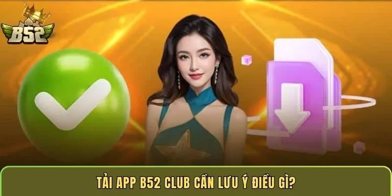 tai-app-b52-club-can-luu-y-dieu-gi