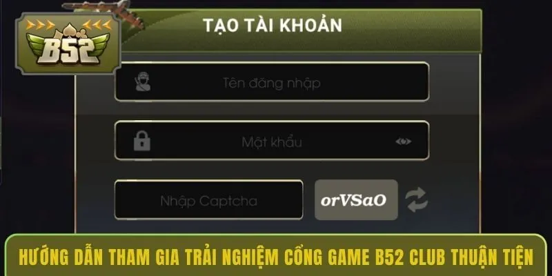Hướng dẫn tham gia trải nghiệm cổng game B52 Club thuận tiện